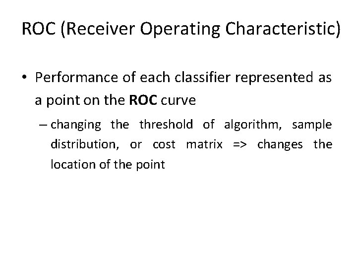 ROC (Receiver Operating Characteristic) • Performance of each classifier represented as a point on ROC (Receiver Operating Characteristic) • Performance of each classifier represented as a point on