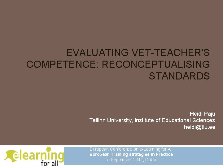 EVALUATING VET-TEACHER'S COMPETENCE: RECONCEPTUALISING STANDARDS Heidi Paju Tallinn University, Institute of Educational Sciences heidi@tlu. EVALUATING VET-TEACHER'S COMPETENCE: RECONCEPTUALISING STANDARDS Heidi Paju Tallinn University, Institute of Educational Sciences heidi@tlu.