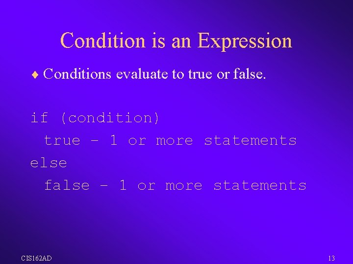 Condition is an Expression ¨ Conditions evaluate to true or false. if (condition) true