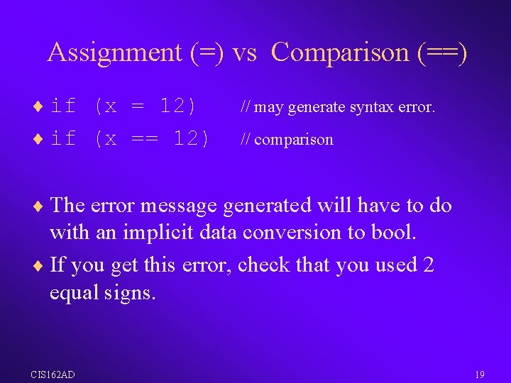 Assignment (=) vs Comparison (==) ¨ if (x = 12) // may generate syntax