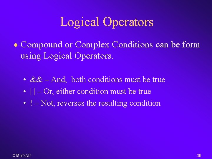 Logical Operators ¨ Compound or Complex Conditions can be form using Logical Operators. •