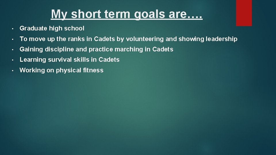 My short term goals are…. • Graduate high school • To move up the