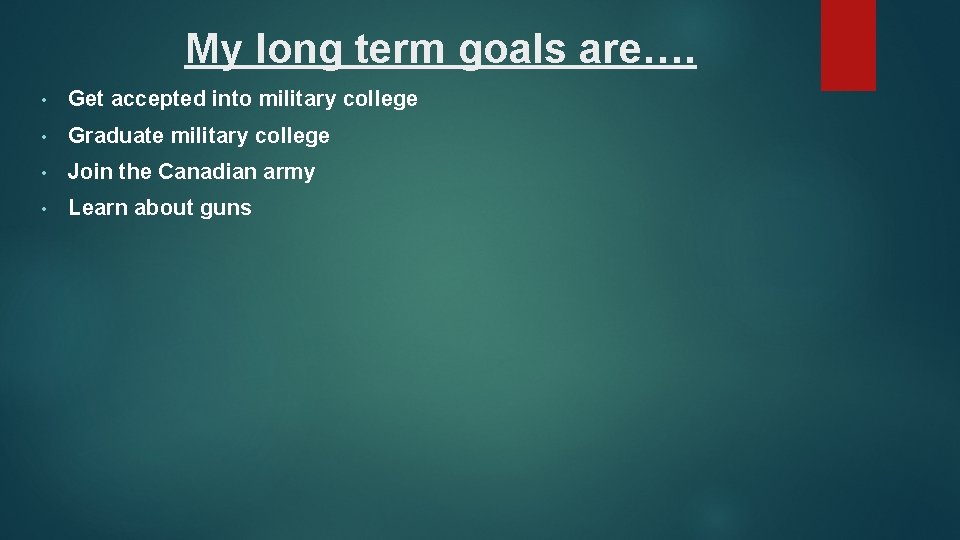 My long term goals are…. • Get accepted into military college • Graduate military