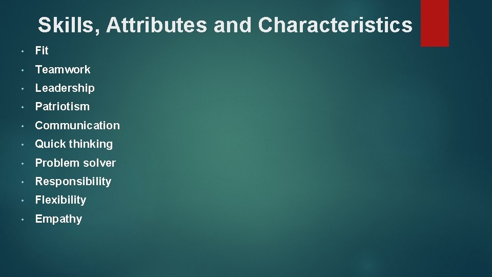 Skills, Attributes and Characteristics • Fit • Teamwork • Leadership • Patriotism • Communication