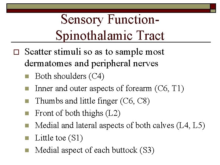 Sensory Function. Spinothalamic Tract o Scatter stimuli so as to sample most dermatomes and