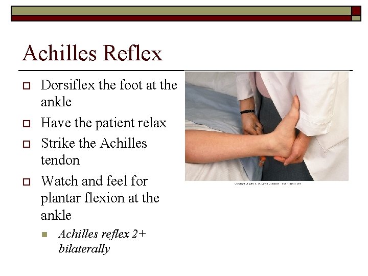 Achilles Reflex o o Dorsiflex the foot at the ankle Have the patient relax