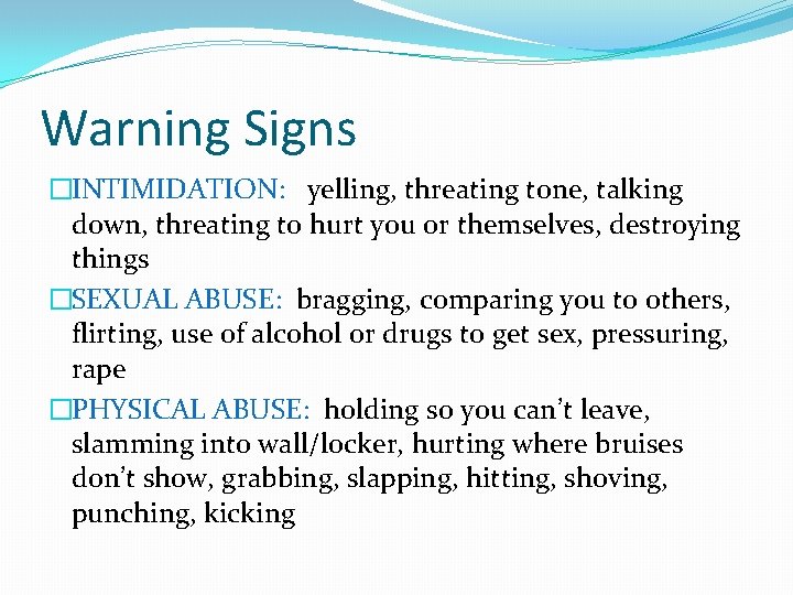 Warning Signs �INTIMIDATION: yelling, threating tone, talking down, threating to hurt you or themselves,