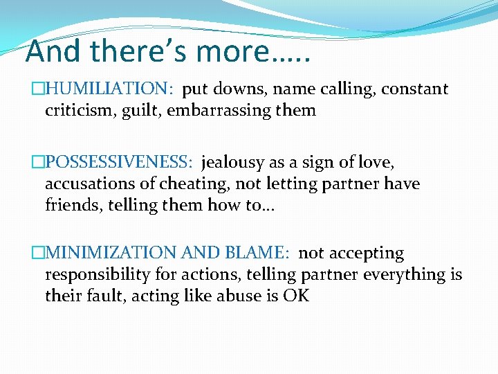 And there’s more…. . �HUMILIATION: put downs, name calling, constant criticism, guilt, embarrassing them