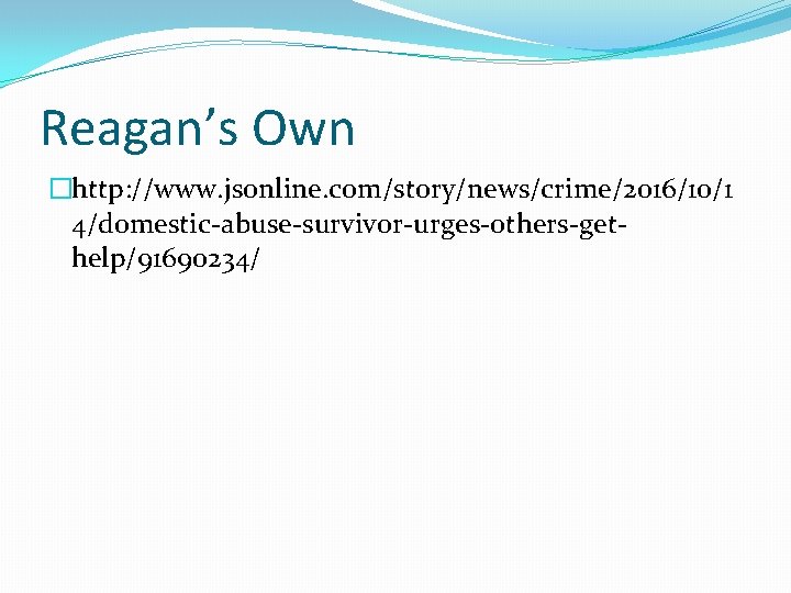Reagan’s Own �http: //www. jsonline. com/story/news/crime/2016/10/1 4/domestic-abuse-survivor-urges-others-gethelp/91690234/ 