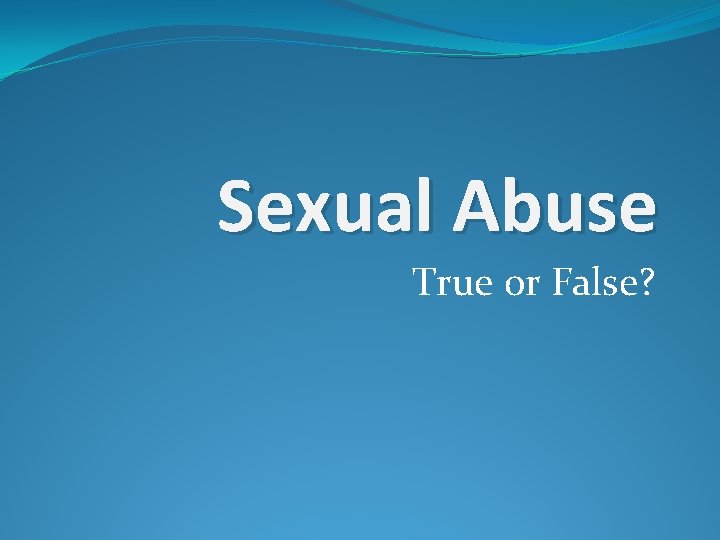 Sexual Abuse True or False? 