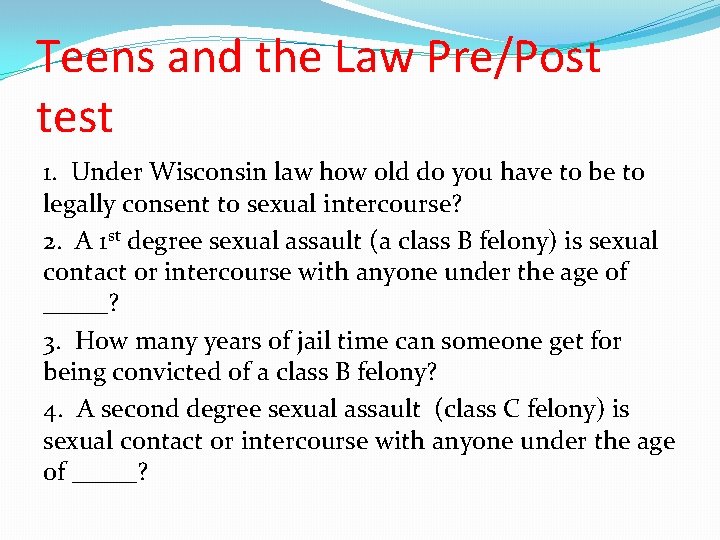 Teens and the Law Pre/Post test 1. Under Wisconsin law how old do you
