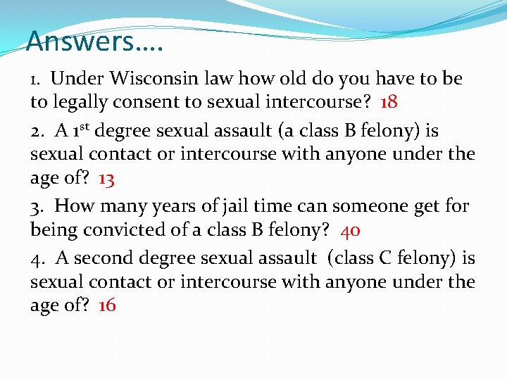 Answers…. 1. Under Wisconsin law how old do you have to be to legally