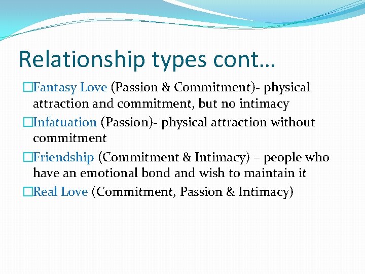 Relationship types cont… �Fantasy Love (Passion & Commitment)- physical attraction and commitment, but no