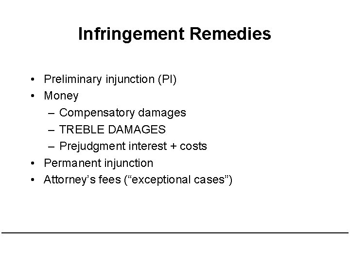 Infringement Remedies • Preliminary injunction (PI) • Money – Compensatory damages – TREBLE DAMAGES Infringement Remedies • Preliminary injunction (PI) • Money – Compensatory damages – TREBLE DAMAGES