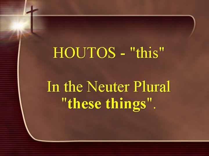 HOUTOS - "this" In the Neuter Plural "these things". 