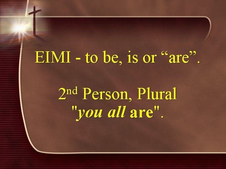 EIMI - to be, is or “are”. nd 2 Person, Plural "you all are".