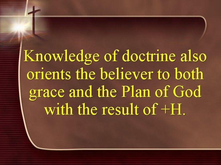 Knowledge of doctrine also orients the believer to both grace and the Plan of