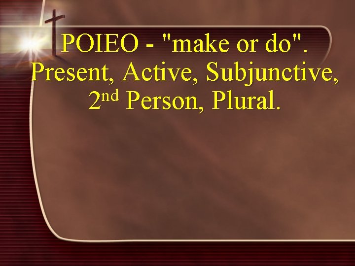 POIEO - "make or do". Present, Active, Subjunctive, nd 2 Person, Plural. 