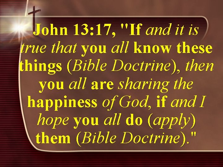 John 13: 17, "If and it is true that you all know these things