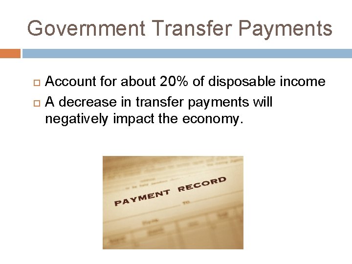 Government Transfer Payments Account for about 20% of disposable income A decrease in transfer