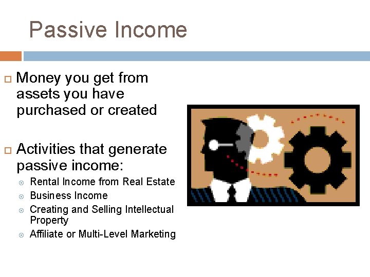Passive Income Money you get from assets you have purchased or created Activities that