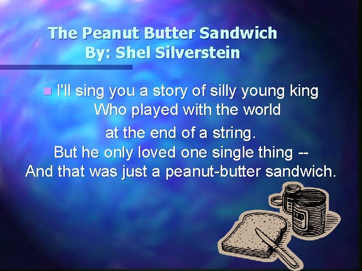 The Peanut Butter Sandwich By: Shel Silverstein n I'll sing you a story of