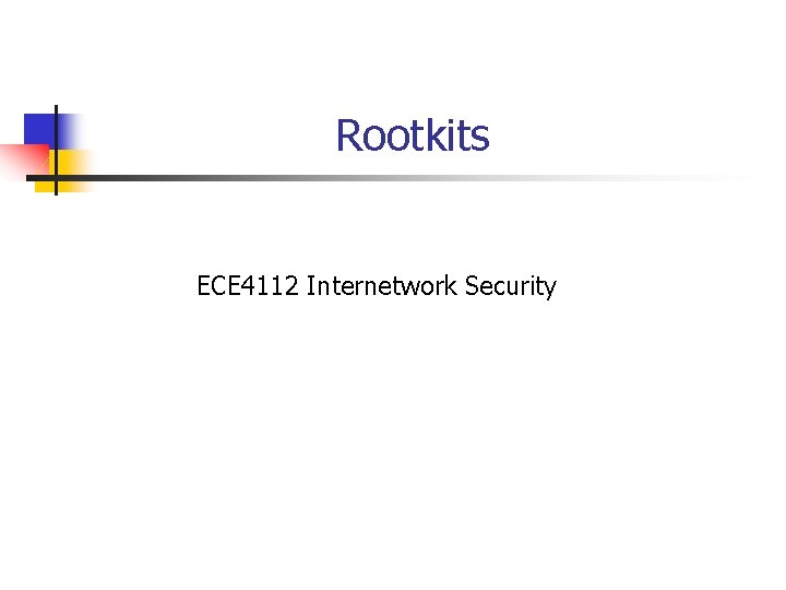 Rootkits ECE 4112 Internetwork Security 