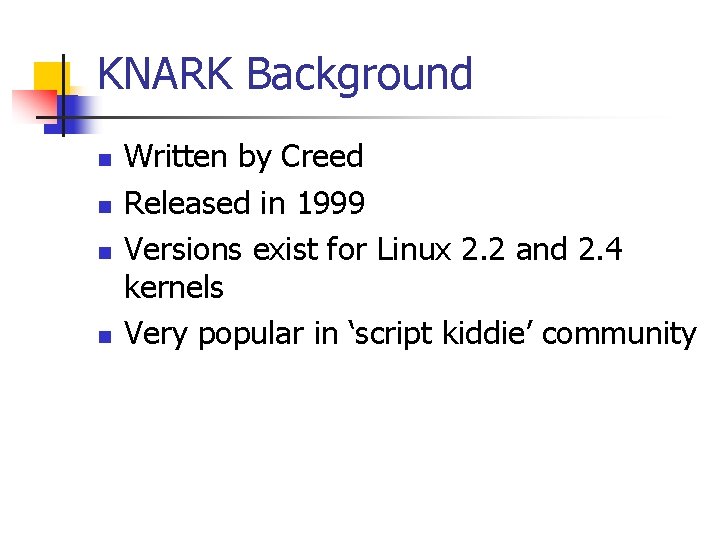 KNARK Background n n Written by Creed Released in 1999 Versions exist for Linux