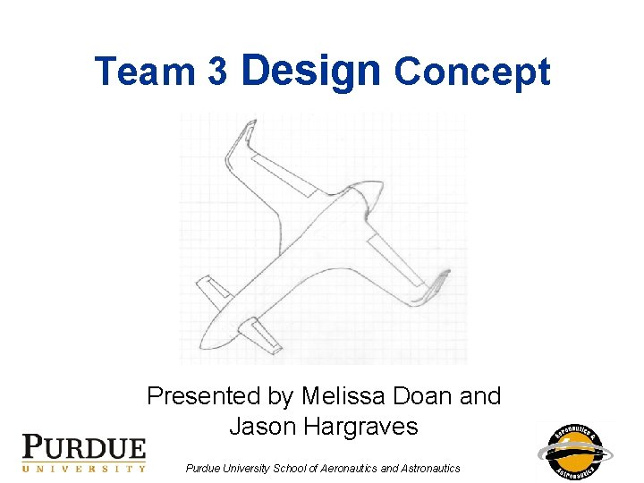 Team 3 Design Concept Presented by Melissa Doan and Jason Hargraves Purdue University School