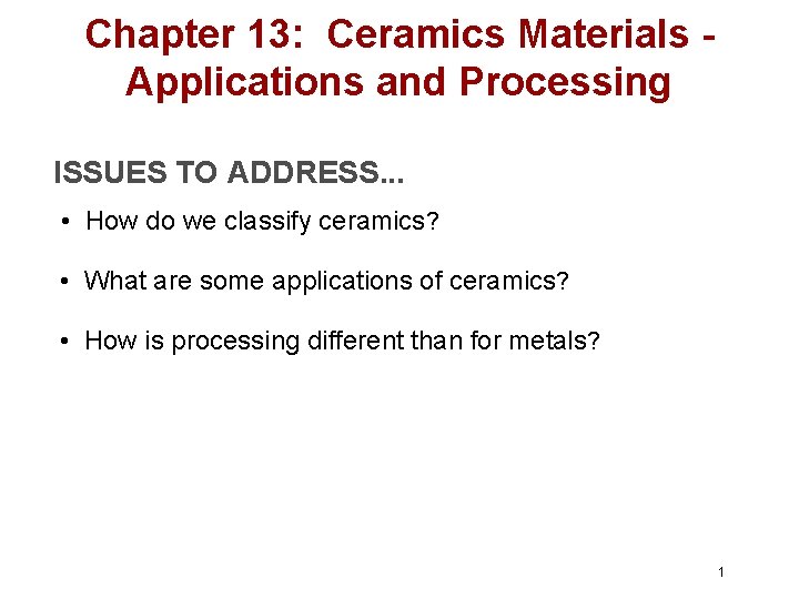 Chapter 13: Ceramics Materials Applications and Processing ISSUES TO ADDRESS. . . • How