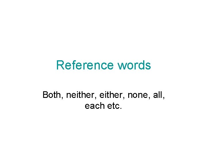 Reference words Both, neither, none, all, each etc. 