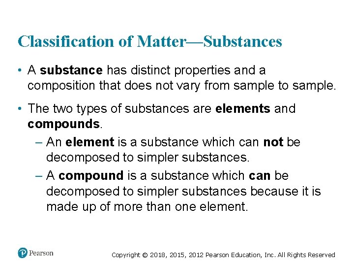 Classification of Matter—Substances • A substance has distinct properties and a composition that does