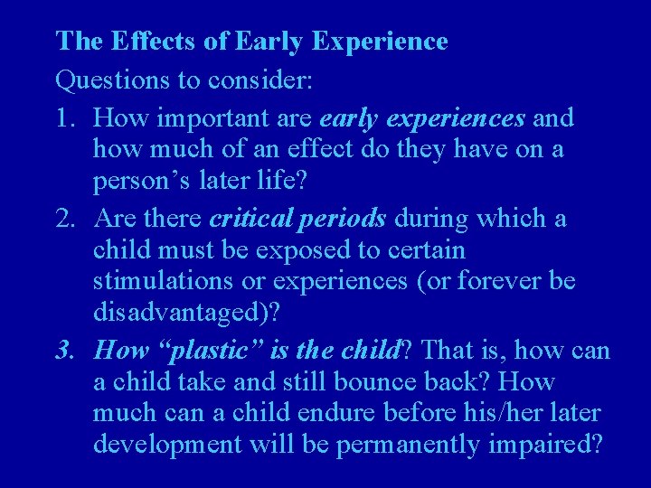 The Effects of Early Experience Questions to consider: 1. How important are early experiences