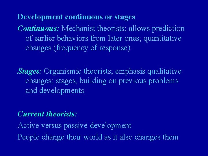 Development continuous or stages Continuous: Mechanist theorists; allows prediction of earlier behaviors from later