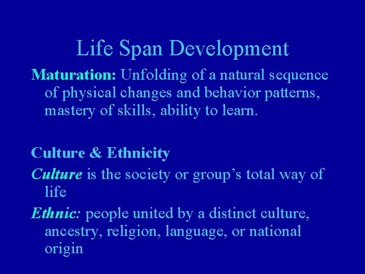 Life Span Development Maturation: Unfolding of a natural sequence of physical changes and behavior
