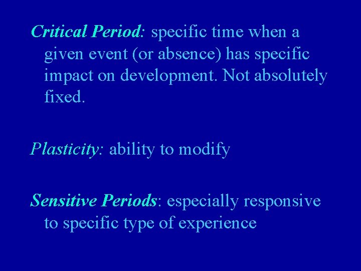 Critical Period: specific time when a given event (or absence) has specific impact on