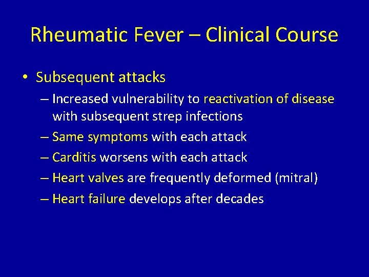 Rheumatic Fever – Clinical Course • Subsequent attacks – Increased vulnerability to reactivation of