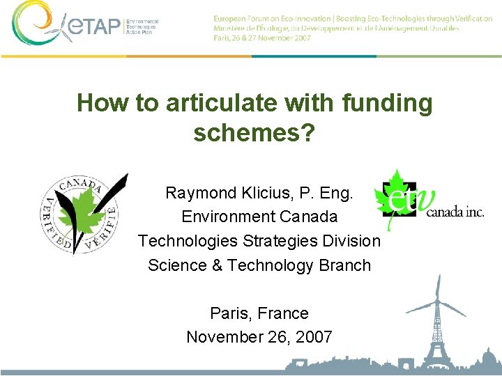 How to articulate with funding schemes? Raymond Klicius, P. Eng. Environment Canada Technologies Strategies