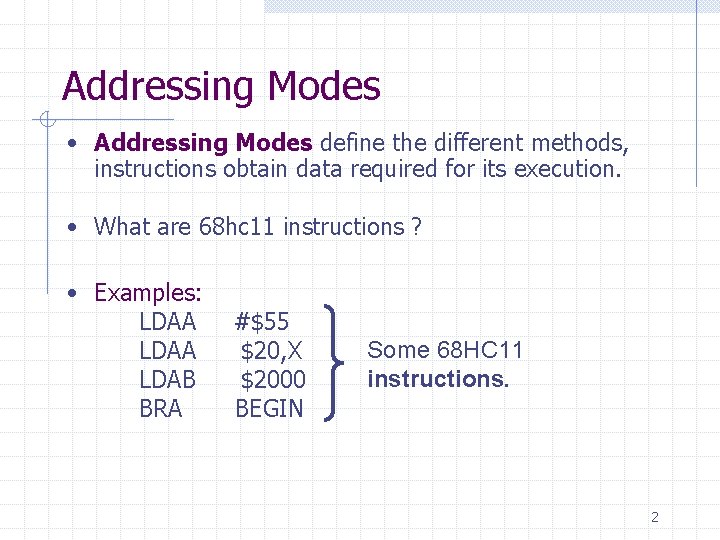 Addressing Modes • Addressing Modes define the different methods, instructions obtain data required for