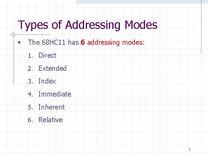 Types of Addressing Modes § The 68 HC 11 has 6 addressing modes: 1.