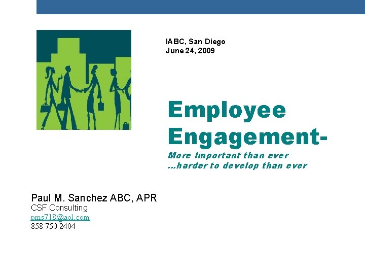 IABC, San Diego June 24, 2009 Employee Engagement. More Important than ever …harder to