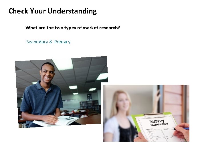 Check Your Understanding What are the two types of market research? Secondary & Primary
