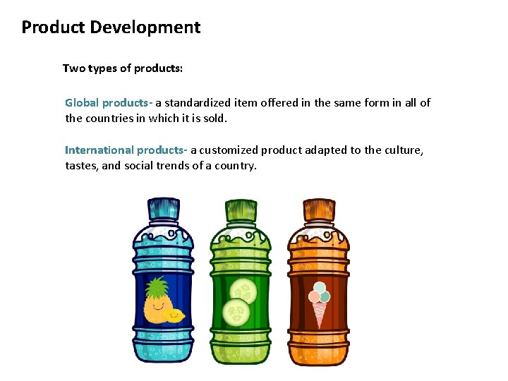 Product Development Two types of products: Global products- a standardized item offered in the