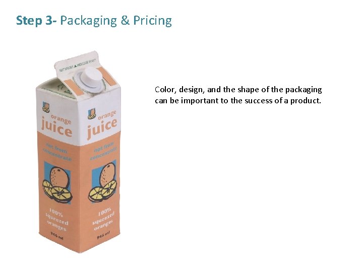 Step 3 - Packaging & Pricing Color, design, and the shape of the packaging