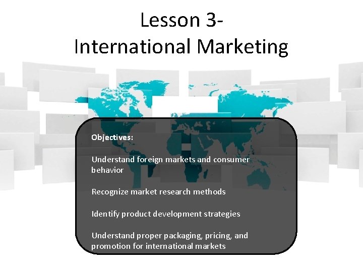 Lesson 3 International Marketing Objectives: Understand foreign markets and consumer behavior Recognize market research