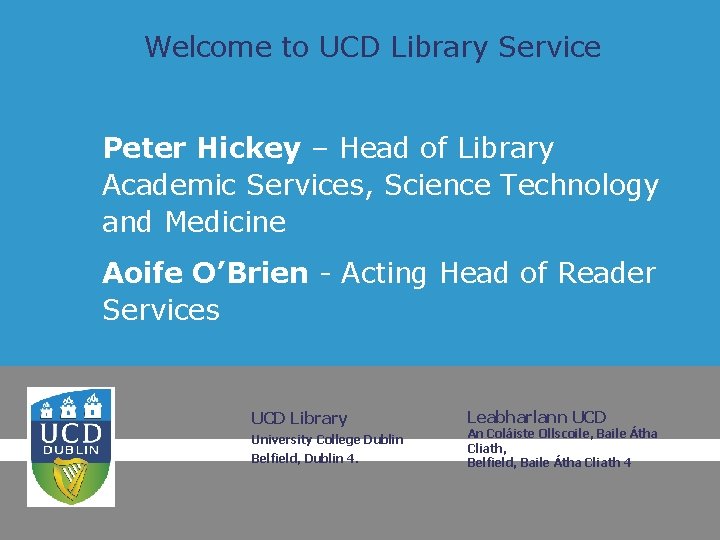 Welcome to UCD Library Service Peter Hickey – Head of Library Academic Services, Science