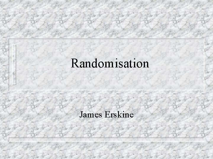 Randomisation James Erskine 