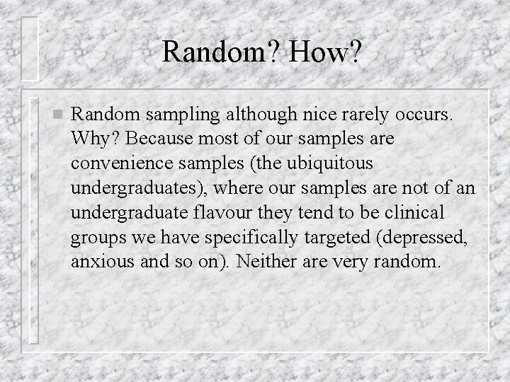 Random? How? n Random sampling although nice rarely occurs. Why? Because most of our