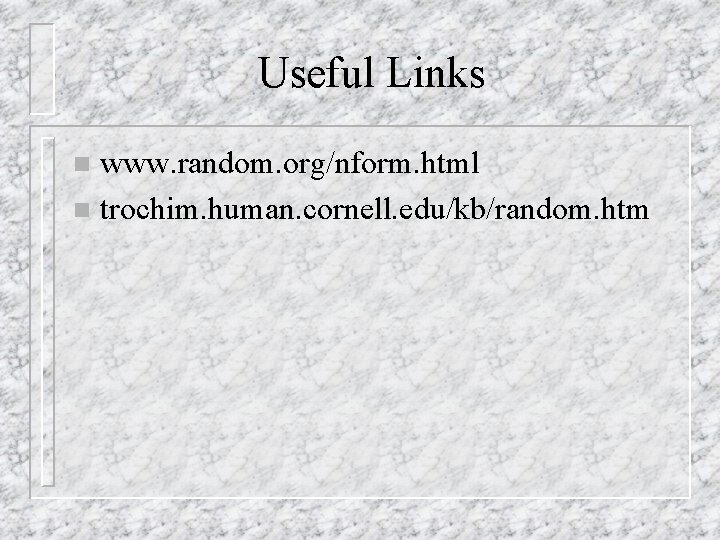 Useful Links www. random. org/nform. html n trochim. human. cornell. edu/kb/random. htm n 