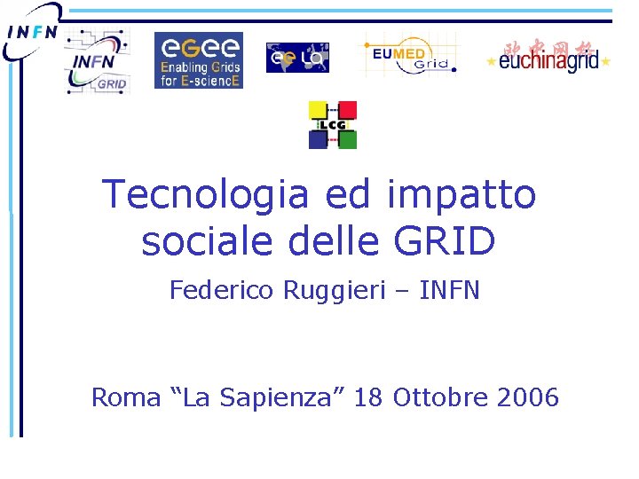 Tecnologia ed impatto sociale delle GRID Federico Ruggieri – INFN Roma “La Sapienza” 18